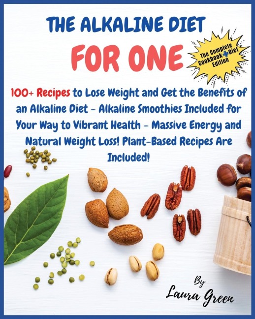 THE ALKALINE DIET COOKBOOK FOR ONE: 100+ Recipes to Lose Weight and Get the Benefits of an Alkaline Diet - Alkaline Smoothies Included for Your Way to Vibrant Health - Massive Energy and Natural Weight Loss! Plant-Based Recipes Are Included!