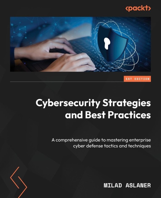 Cybersecurity Strategies and Best Practices: A comprehensive guide to mastering enterprise cyber defense tactics and techniques
