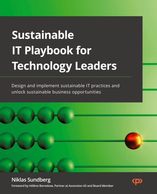 Sustainable IT Playbook for Technology Leaders: Design and implement sustainable IT practices and unlock sustainable business opportunities
