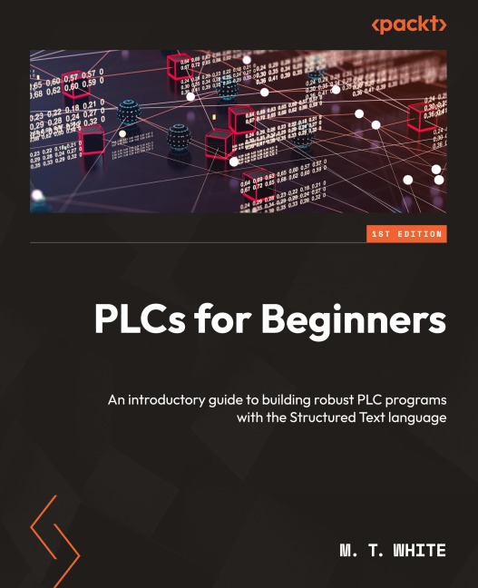 PLCs for Beginners: An introductory guide to building robust PLC programs with Structured Text