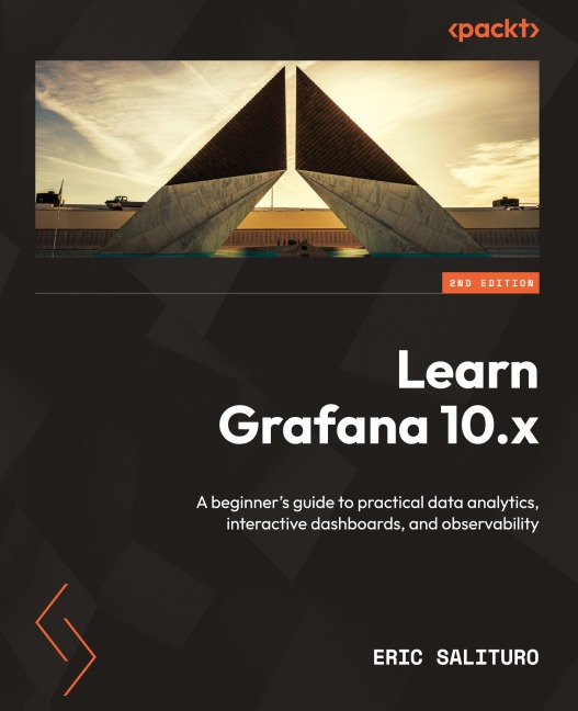 Learn Grafana 10.x - Second Edition: A beginners guide to practical data analytics, interactive dashboards, and observability