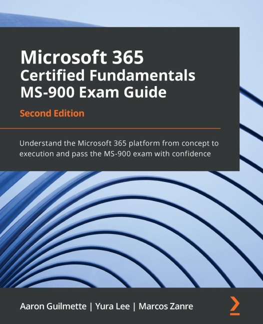 Microsoft 365 Certified Fundamentals MS-900 Exam Guide - Second Edition: Understand the Microsoft 365 platform from concept to execution and pass the MS-900 exam with confidence
