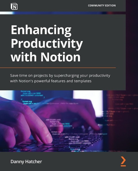 Enhancing Productivity with Notion: Save time on projects by supercharging your productivity with Notions powerful features and templates