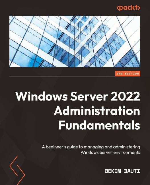 Windows Server 2022 Administration Fundamentals - Third Edition: A beginners guide to managing and administering Windows Server environments