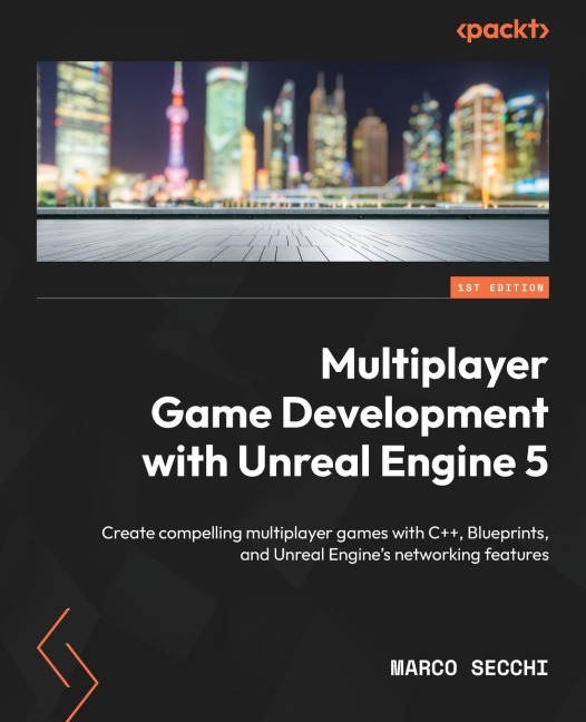 Multiplayer Game Development with Unreal Engine 5: Create compelling multiplayer games with C++, Blueprints, and Unreal Engines networking features