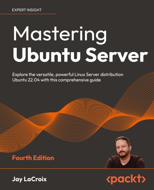 Mastering Ubuntu Server - Fourth Edition: Explore the versatile, powerful Linux Server distribution Ubuntu 22.04 with this comprehensive guide