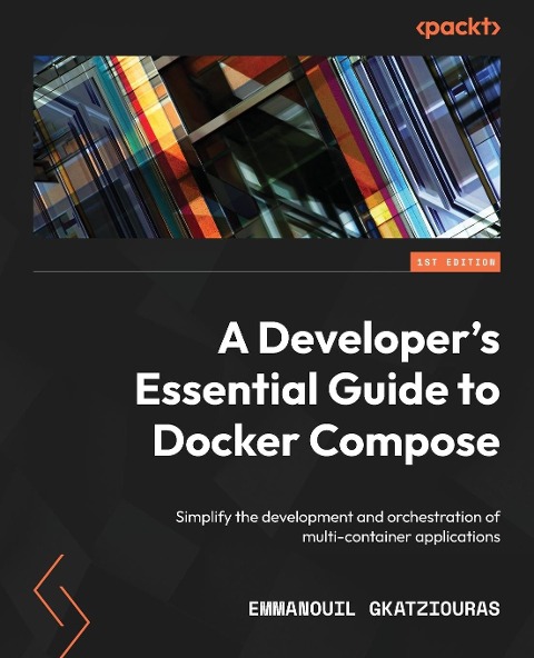 A Developers Essential Guide to Docker Compose: Simplify the development and orchestration of multi-container applications