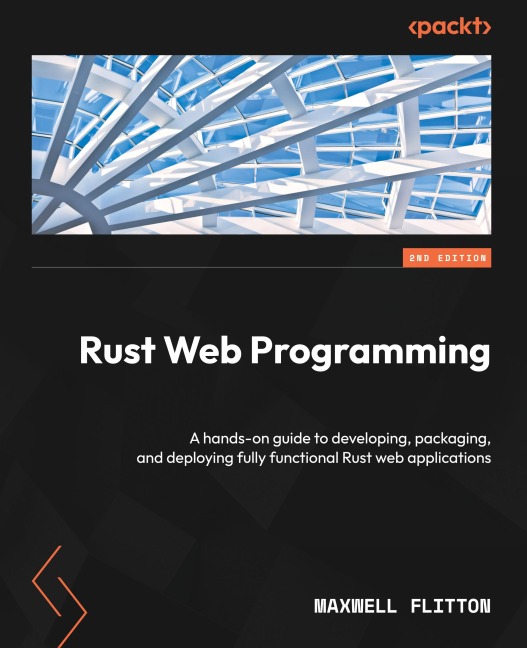 Rust Web Programming - Second Edition: A hands-on guide to developing, packaging, and deploying fully functional Rust web applications