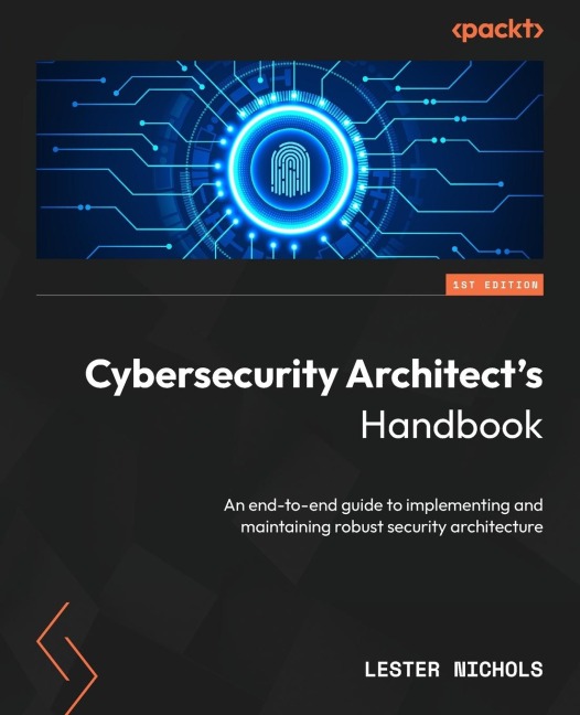 Cybersecurity Architects Handbook: An end-to-end guide to implementing and maintaining robust security architecture