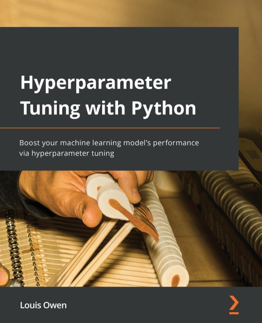 Hyperparameter Tuning with Python: Boost your machine learning models performance via hyperparameter tuning