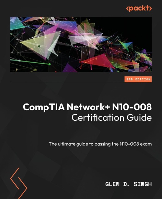 CompTIA Network+ N10-008 Certification Guide - Second Edition: The ultimate guide to passing the N10-008 exam