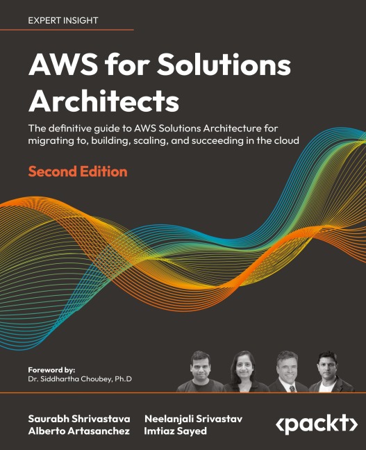 AWS for Solutions Architects - Second Edition: The definitive guide to AWS Solutions Architecture for migrating to, building, scaling, and succeeding in the cloud