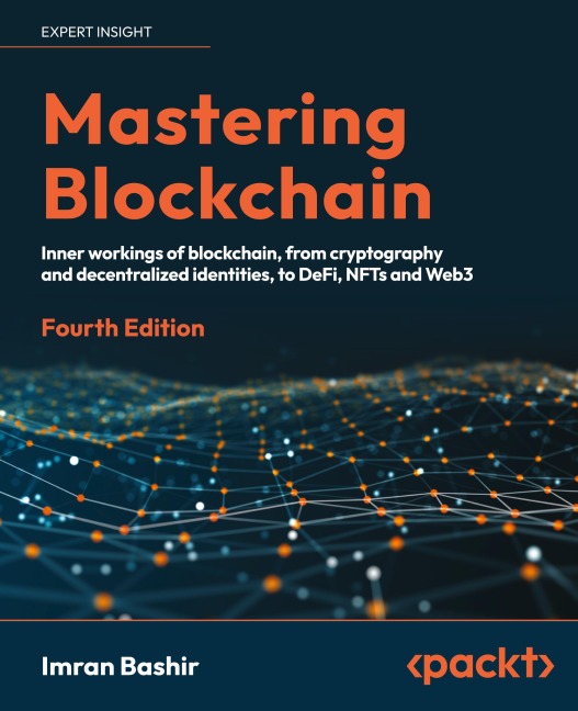 Mastering Blockchain - Fourth Edition: Inner workings of blockchain, from cryptography and decentralized identities, to DeFi, NFTs and Web3