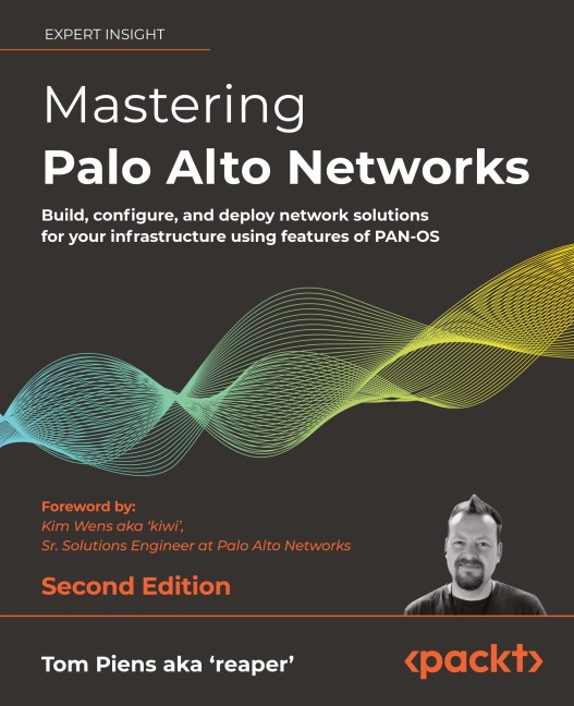 Mastering Palo Alto Networks - Second Edition: Build, configure, and deploy network solutions for your infrastructure using features of PAN-OS