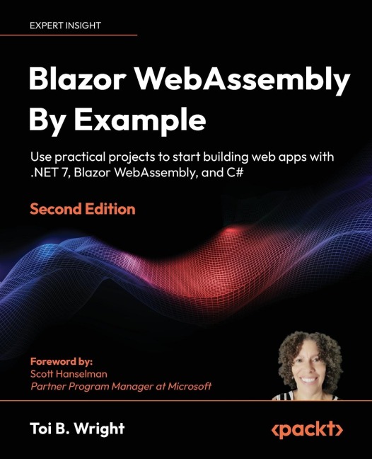 Blazor WebAssembly by Example - Second Edition: Use practical projects to start building web apps with .NET 7, Blazor WebAssembly, and C