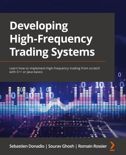 Developing High-Frequency Trading Systems: Learn how to implement high-frequency trading from scratch with C++ or Java basics