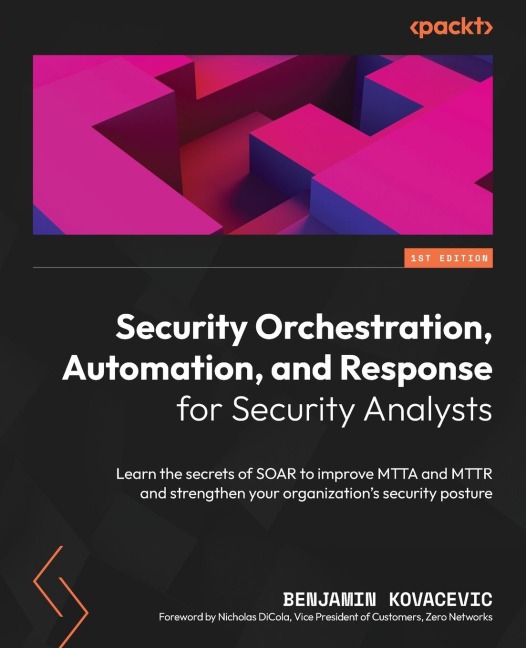 Security Orchestration, Automation, and Response for Security Analysts: Learn the secrets of SOAR to improve MTTA and MTTR and strengthen your organizations security posture