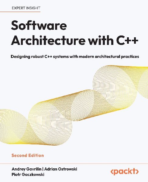 Software Architecture with C++ - Second Edition: Designing robust C++ systems with modern architectural practices