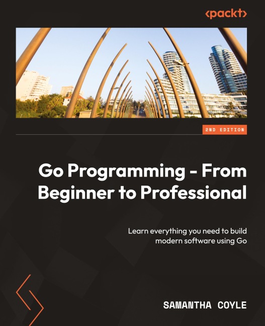 Go Programming - From Beginner to Professional - Second Edition: Learn everything you need to build modern software using Go