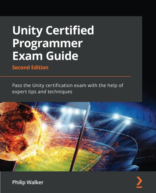 Unity Certified Programmer Exam Guide - Second Edition: Pass the Unity certification exam with the help of expert tips and techniques