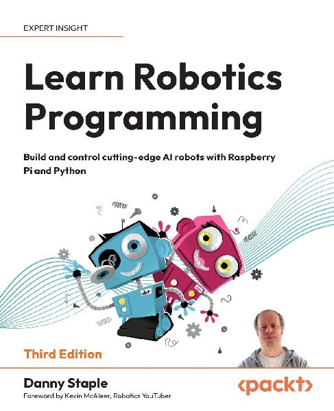 Learn Robotics Programming - Third Edition: Build and control cutting-edge AI robots with Raspberry Pi and Python