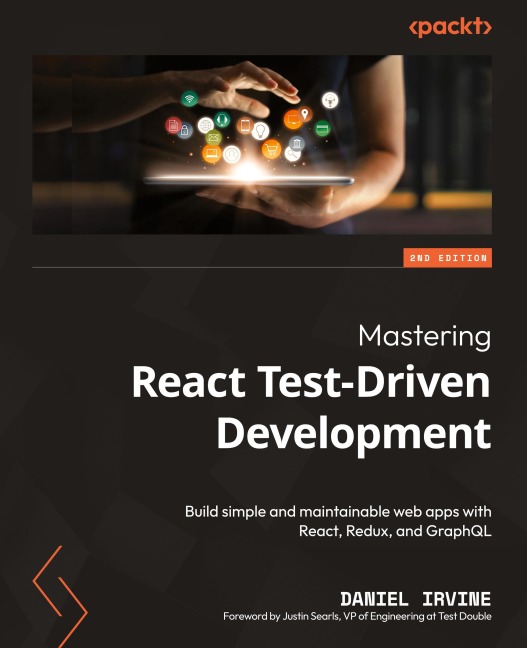 Mastering React Test-Driven Development - Second Edition: Build simple and maintainable web apps with React, Redux, and GraphQL