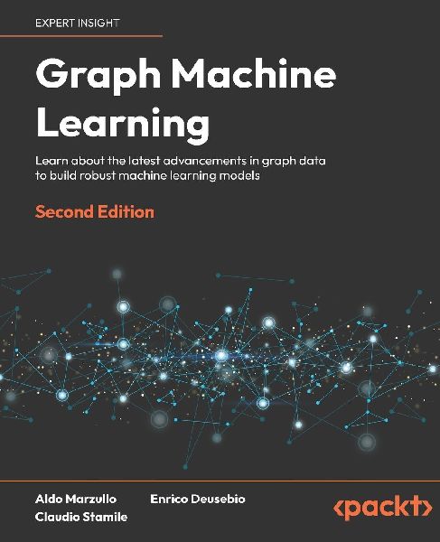 Graph Machine Learning - Second Edition: Learn about the latest advancements in graph data to build robust machine learning models