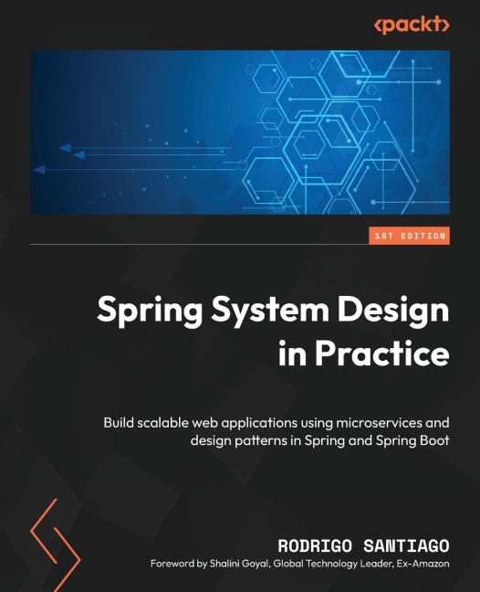 Spring System Design in Practice: Build scalable web applications using microservices and design patterns in Spring and Spring Boot