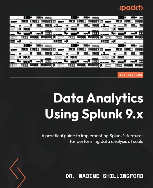 Data Analytics Using Splunk 9.x: A practical guide to implementing Splunks features for performing data analysis at scale