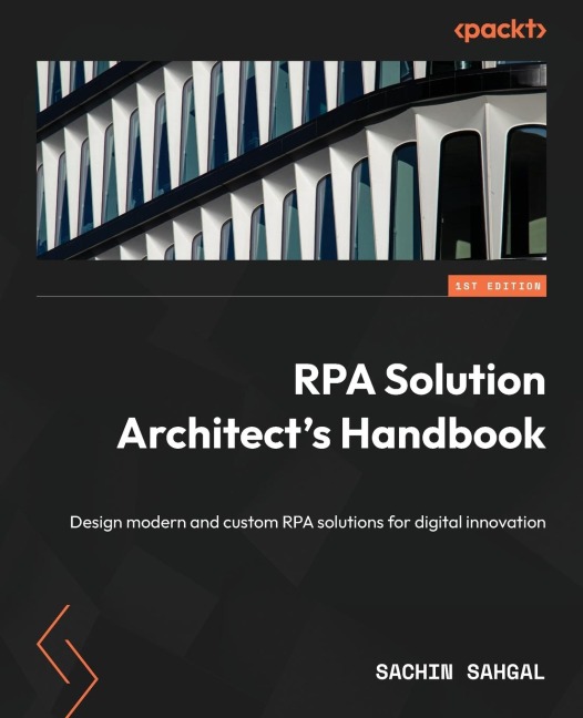 RPA Solution Architects Handbook: Design modern and custom RPA solutions for digital innovation