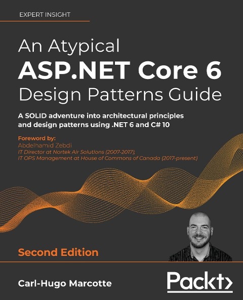 An Atypical ASP.NET Core 6 Design Patterns Guide - Second Edition: A SOLID adventure into architectural principles and design patterns using .NET 6 and C# 10