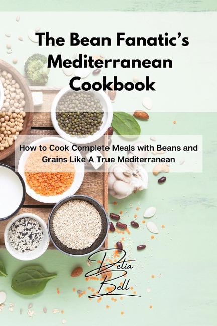 The Bean Fanatics Mediterranean Cookbook: How to Cook Complete Meals with Beans and Grains Like A True Mediterranean