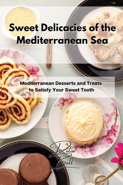 Sweet Delicacies of the Mediterranean Sea: Mediterranean Desserts and Treats to Satisfy Your Sweet Tooth