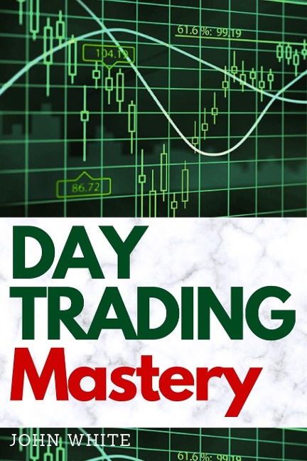 Day Trading Mastery: Discover how Professional Stock and Forex Traders Make over $10,000 a Month and How You Can Too!