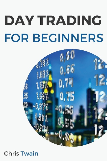 Day Trading for Beginners: A Comprehensive Guide to Improve Your Trading Skills, and Make More Profits