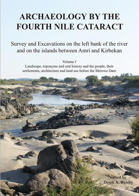 Archaeology by the Fourth Nile Cataract: Survey and Excavations on the left bank of the river and on the islands between Amri and Kirbekan, Volume I: Landscape, toponyms and oral history and the people, their settlements, architecture and land use before 