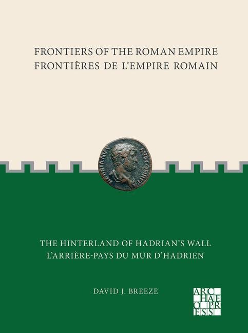 Frontiers of the Roman Empire: The Hinterland of Hadrians Wall: Frontieres de lEmpire Romain: Larriere-pays du mur dHadrien