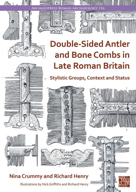Double-Sided Antler and Bone Combs in Late Roman Britain: Stylistic Groups, Context and Status