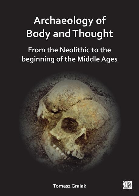 Archaeology of Body and Thought: From the Neolithic to the Beginning of the Middle Ages
