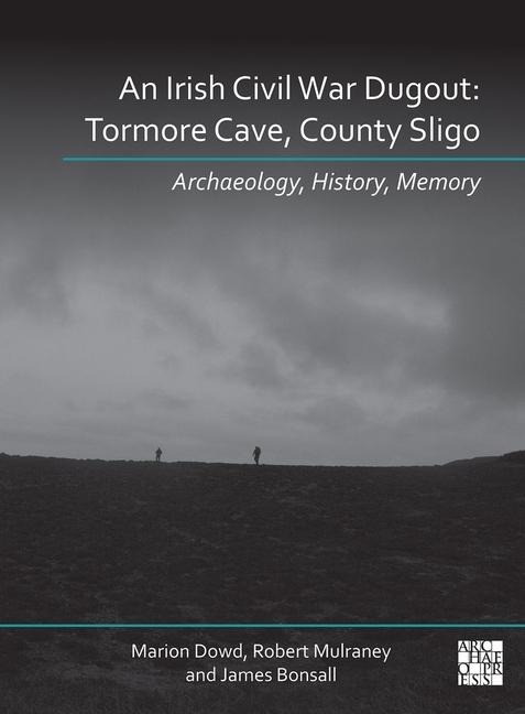 An N Irish Civil War Dugout: Tormore Cave, County Sligo: Archaeology, History, Memory
