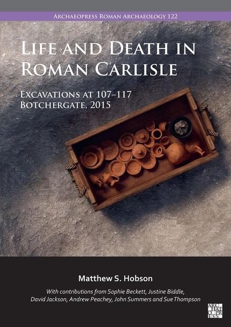 Life and Death in Roman Carlisle: Excavations at 107-117 Botchergate, 2015