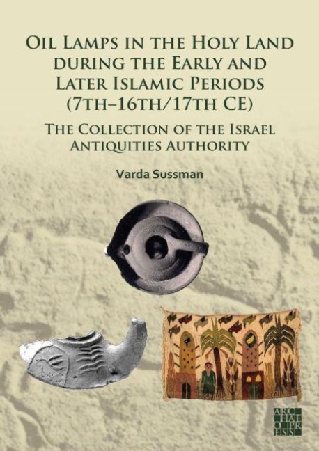 Oil Lamps in the Holy Land during the Early and Later Islamic Periods (7th-16th/17th CE): The Collection of the Israel Antiquities Authority