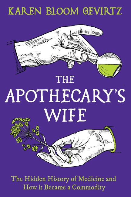 The Apothecarys Wife: The Hidden History of Medicine and How It Became a Commodity