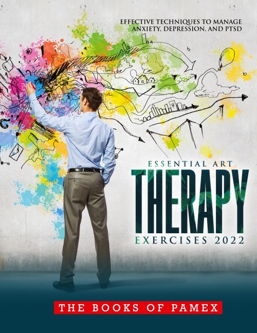ESSENTIAL ART THERAPY EXERCISES 2022: EFFECTIVE TECHNIQUES TO MANAGE ANXIETY, DEPRESSION, AND PTSD