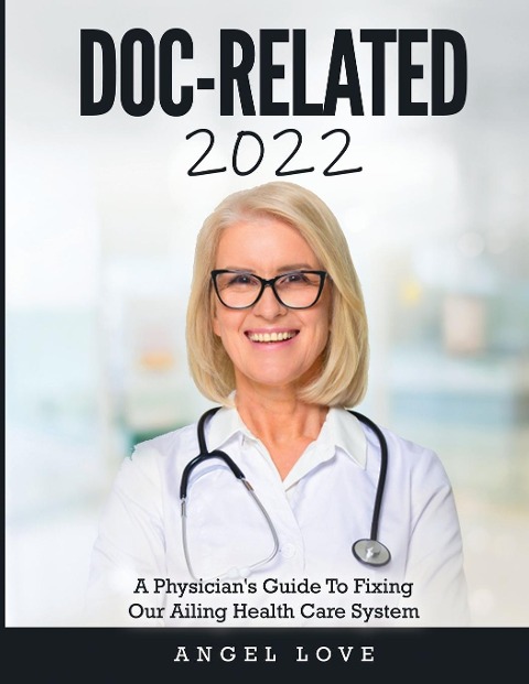 DOC-RELATED 2022: A Physicians Guide To Fixing Our Ailing Health Care System