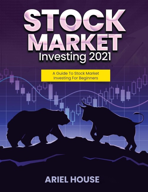 STOCK MARKET INVESTING 2021: A Guide To Stock Market Investing For Beginners