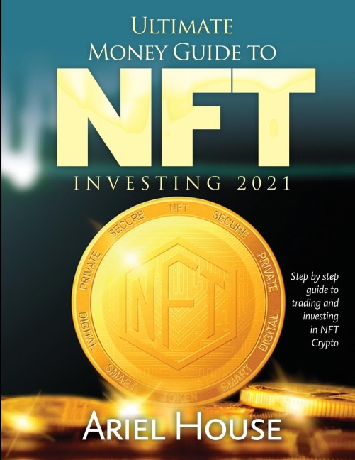 Ultimate Money Guide to NFT INVESTING 2021: Step by step guide to trading and investing  in NFT Crypto