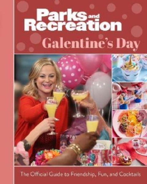 Parks and Recreation: The Official Galentines Day Guide to Friendship, Fun, and Cocktails