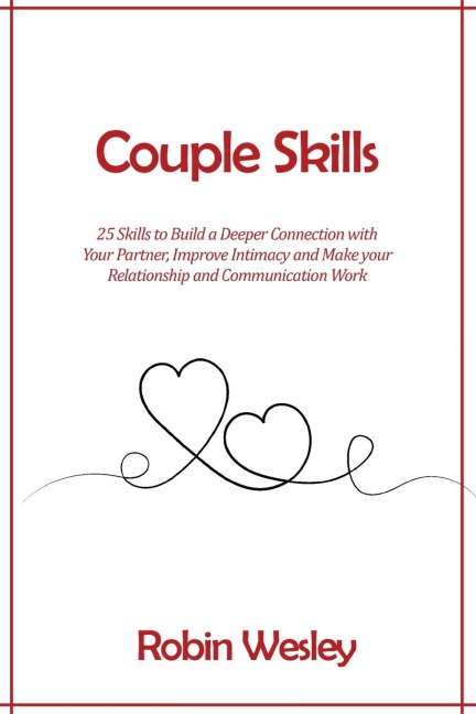Couple Skills: 25 Skills to Build a Deeper Connection with  Your Partner, Improve Intimacy and Make your  Relationship and Communication Work