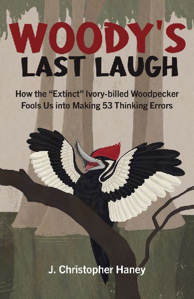 Woodys Last Laugh: How the Extinct Ivory-Billed Woodpecker Fools Us Into Making 53 Thinking Errors